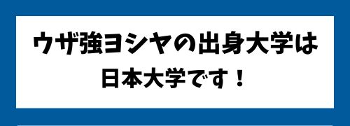 ウザ強ヨシヤの出身大学は日本大学です!